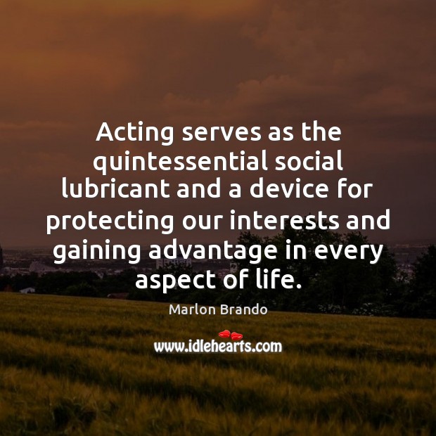 Acting serves as the quintessential social lubricant and a device for protecting Marlon Brando Picture Quote