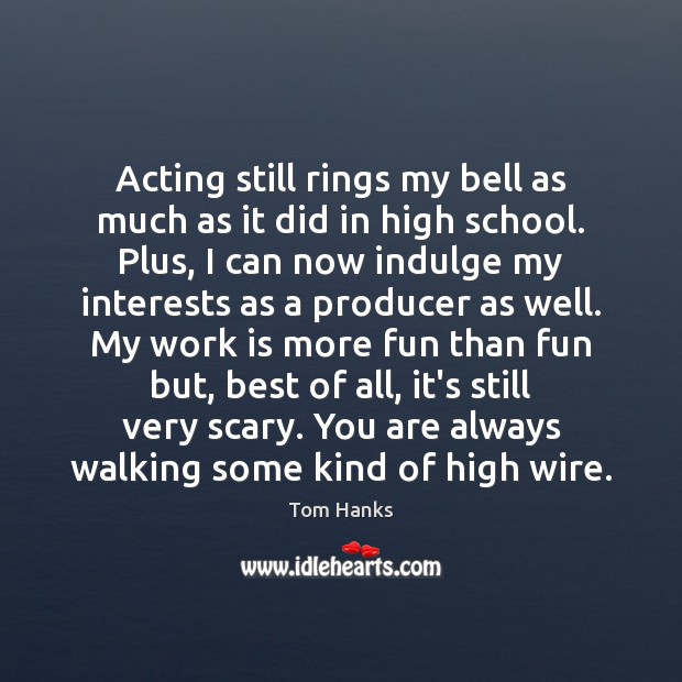 Acting still rings my bell as much as it did in high Tom Hanks Picture Quote