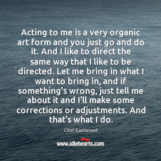 Acting to me is a very organic art form and you just Image