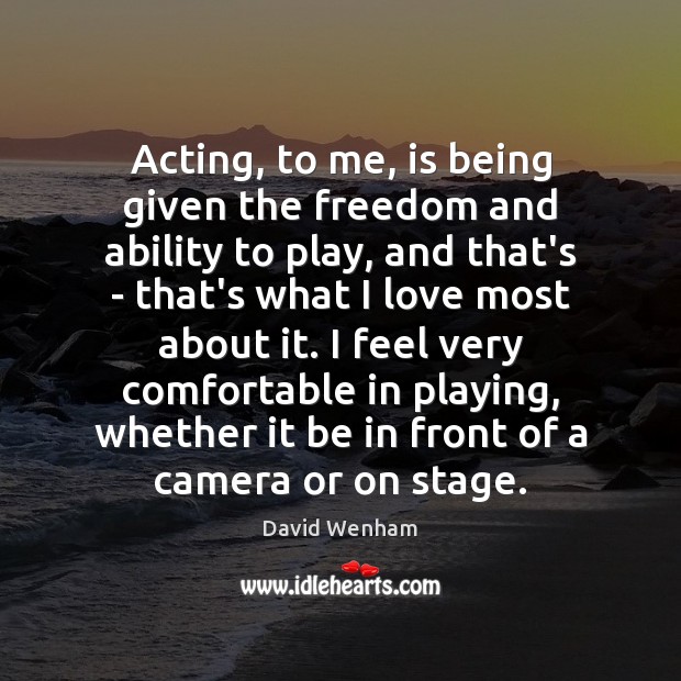 Acting, to me, is being given the freedom and ability to play, Image