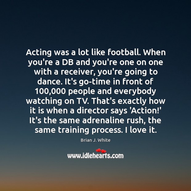 Acting was a lot like football. When you’re a DB and you’re Brian J. White Picture Quote