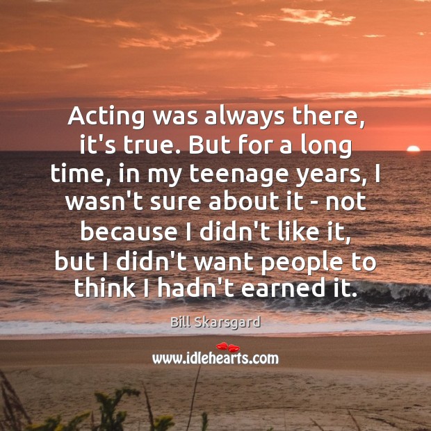Acting was always there, it’s true. But for a long time, in Bill Skarsgard Picture Quote