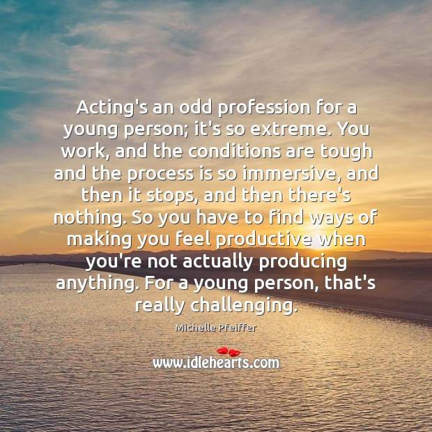 Acting’s an odd profession for a young person; it’s so extreme. You Image