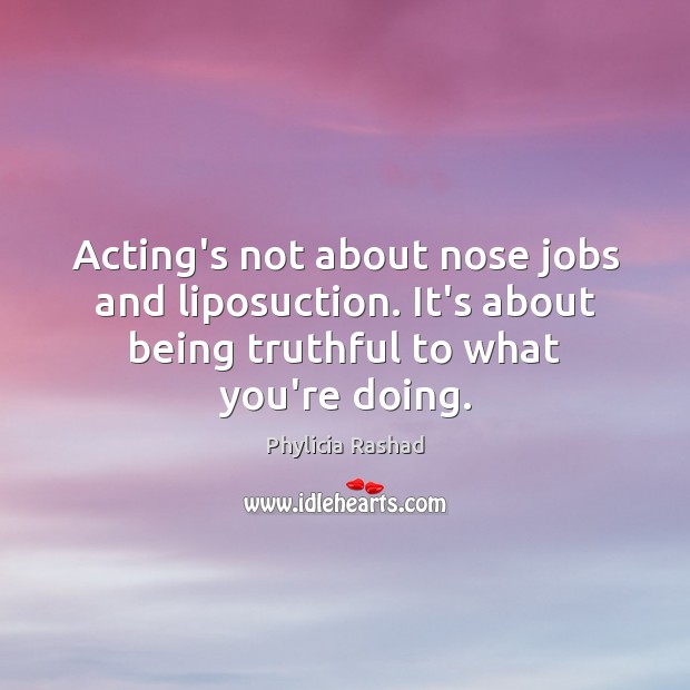 Acting’s not about nose jobs and liposuction. It’s about being truthful to Phylicia Rashad Picture Quote