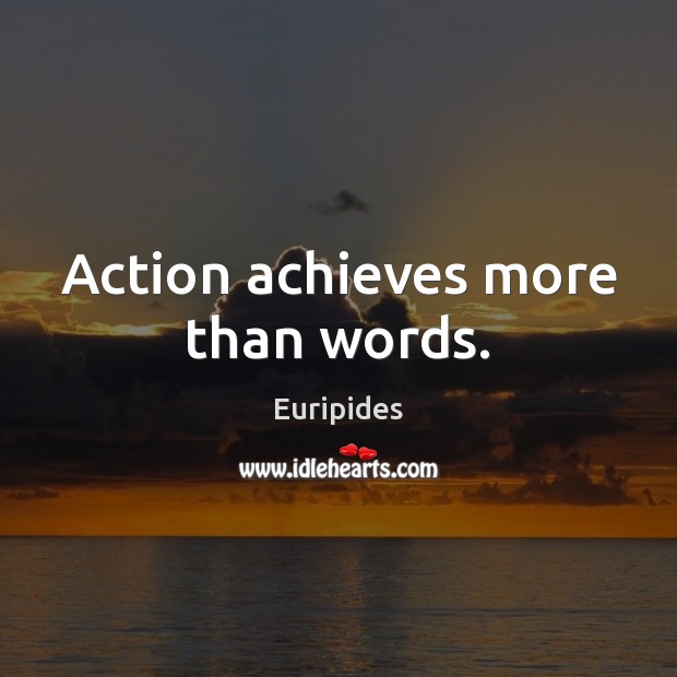 Action achieves more than words. Euripides Picture Quote