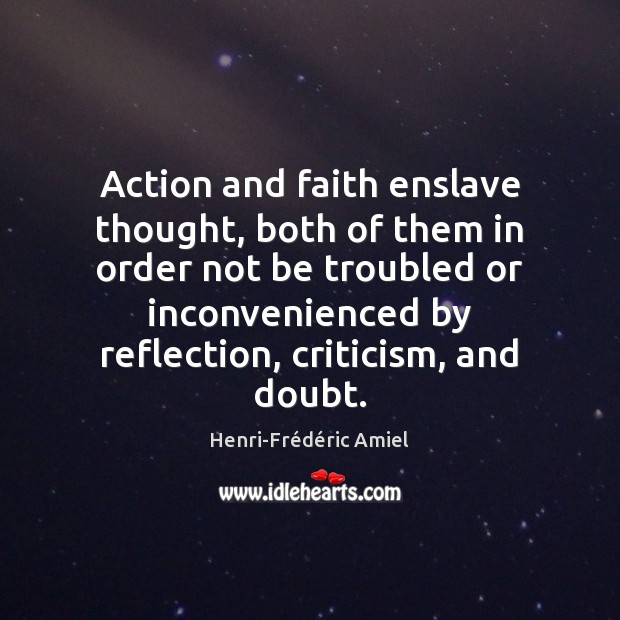 Action and faith enslave thought, both of them in order not be Henri-Frédéric Amiel Picture Quote