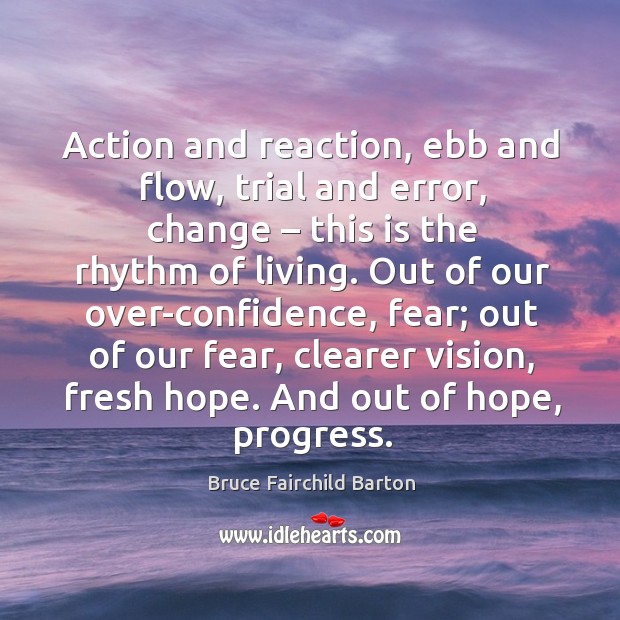 Action and reaction, ebb and flow, trial and error, change – this is the rhythm of living. Image