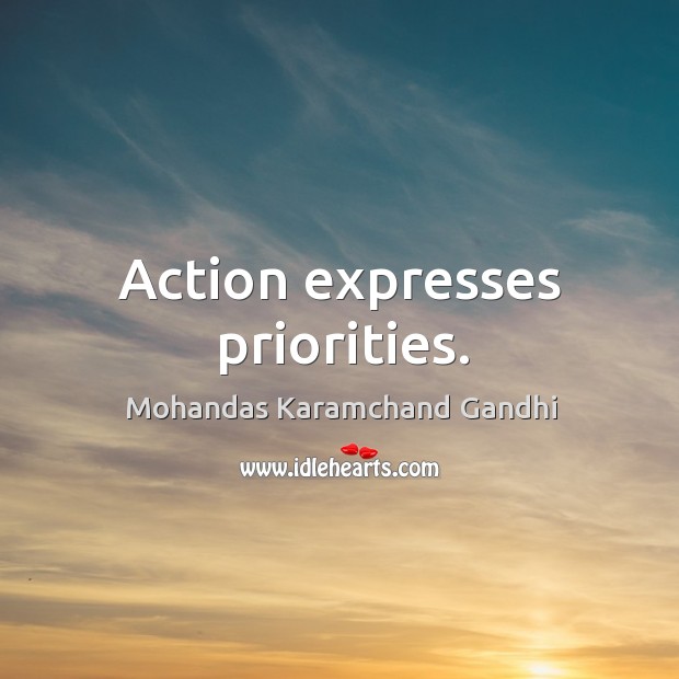 Action expresses priorities. Mohandas Karamchand Gandhi Picture Quote