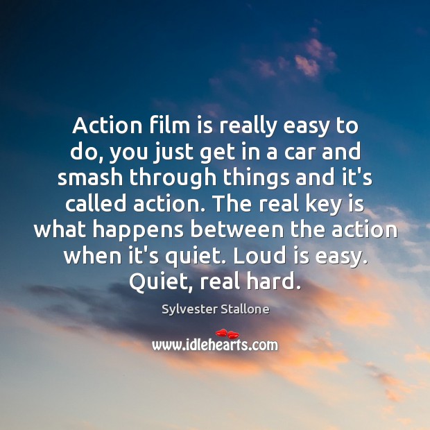 Action film is really easy to do, you just get in a Sylvester Stallone Picture Quote