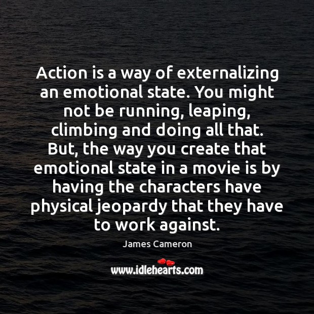 Action is a way of externalizing an emotional state. You might not Action Quotes Image