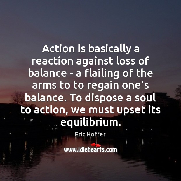 Action is basically a reaction against loss of balance – a flailing Action Quotes Image