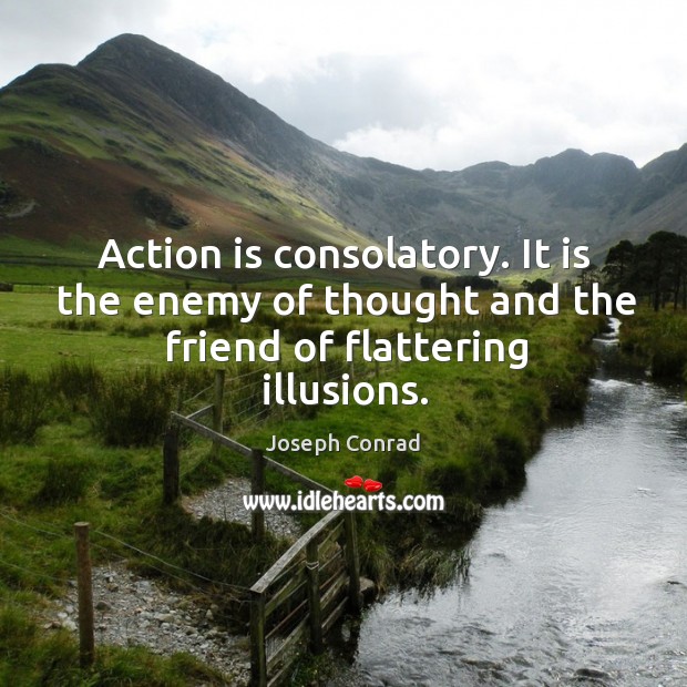Action is consolatory. It is the enemy of thought and the friend of flattering illusions. Enemy Quotes Image