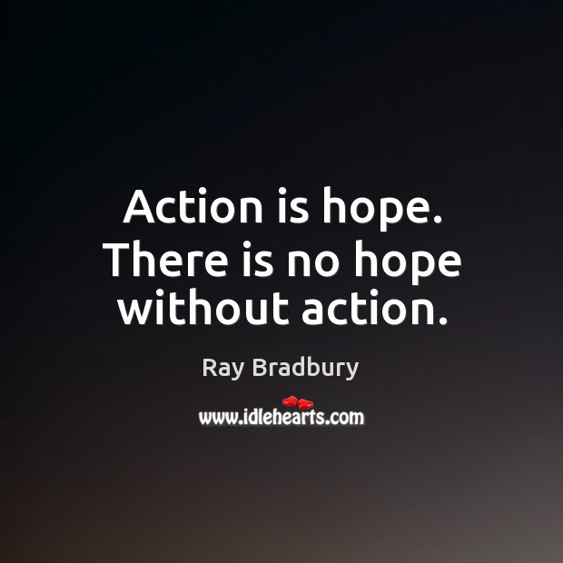 Action is hope. There is no hope without action. Action Quotes Image