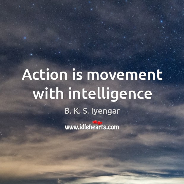 Action is movement with intelligence Action Quotes Image