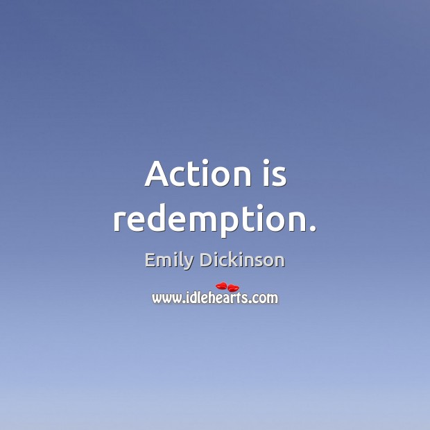 Action is redemption. Emily Dickinson Picture Quote