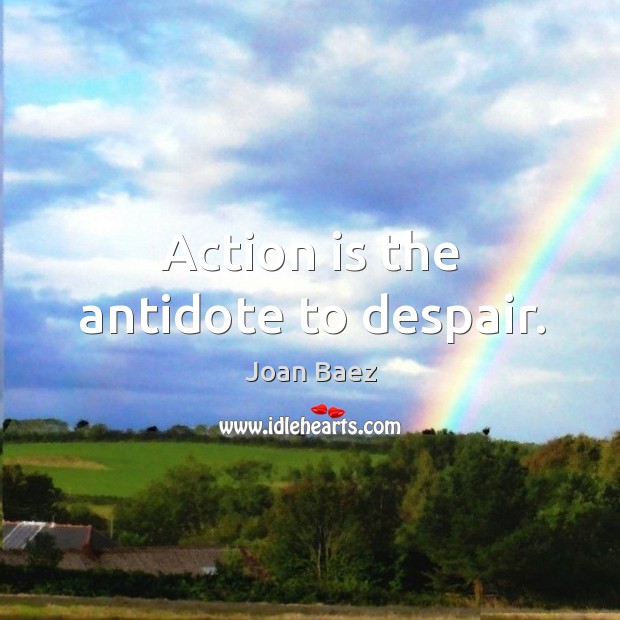 Action is the antidote to despair. Joan Baez Picture Quote