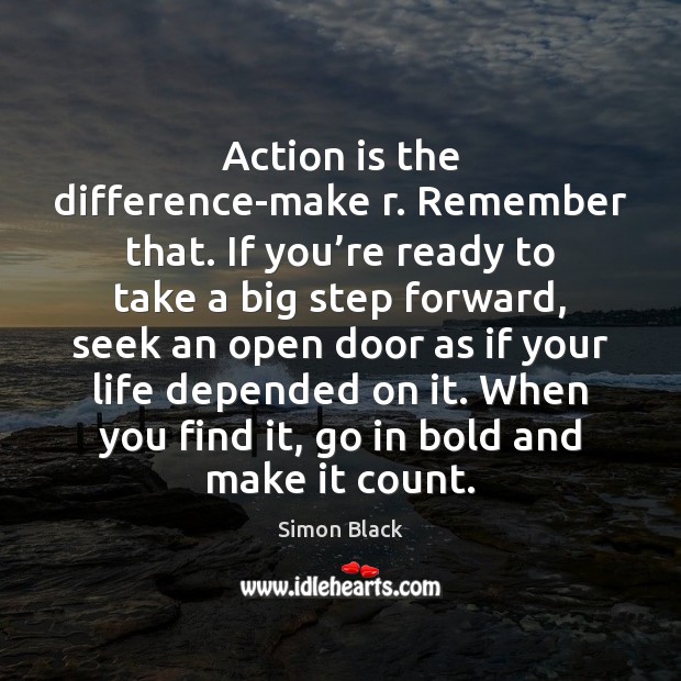 Action is the difference-make r. Remember that. If you’re ready to Action Quotes Image