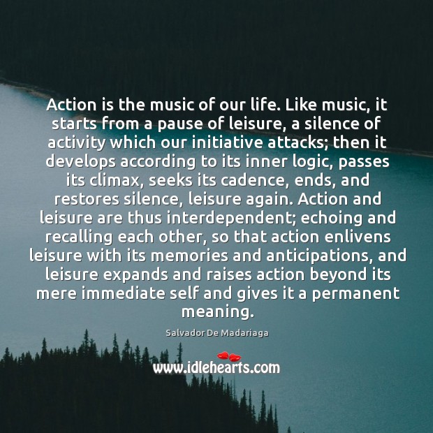 Action is the music of our life. Like music, it starts from Salvador De Madariaga Picture Quote