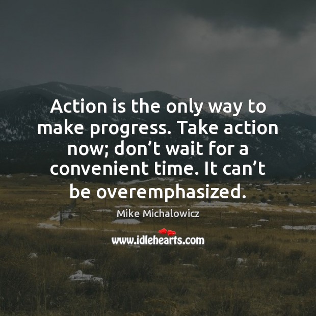 Action is the only way to make progress. Take action now; don’ Action Quotes Image