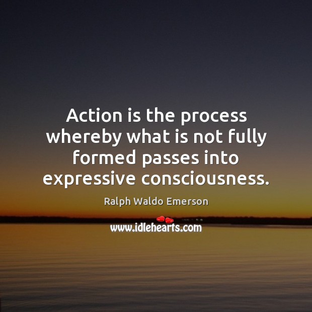 Action is the process whereby what is not fully formed passes into Ralph Waldo Emerson Picture Quote