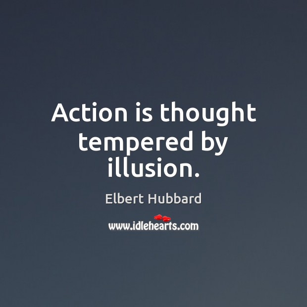 Action is thought tempered by illusion. Image