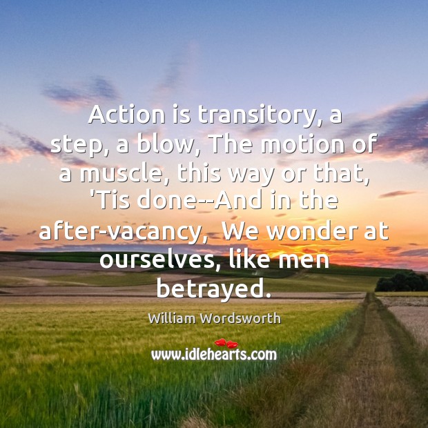 Action is transitory, a step, a blow, The motion of a muscle, Image