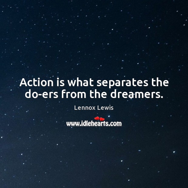 Action is what separates the do-ers from the dreamers. Image