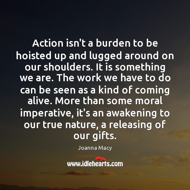 Action isn’t a burden to be hoisted up and lugged around on Awakening Quotes Image