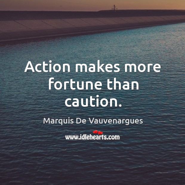 Action makes more fortune than caution. Marquis De Vauvenargues Picture Quote