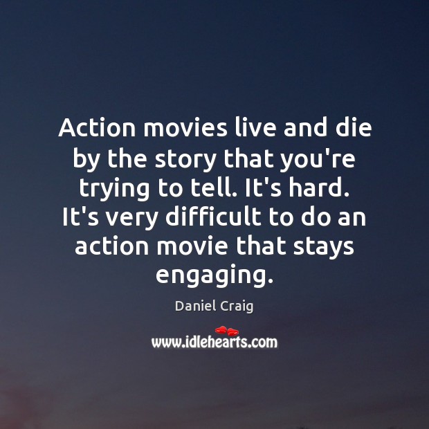 Action movies live and die by the story that you’re trying to Daniel Craig Picture Quote