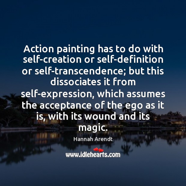 Action painting has to do with self-creation or self-definition or self-transcendence; but Hannah Arendt Picture Quote