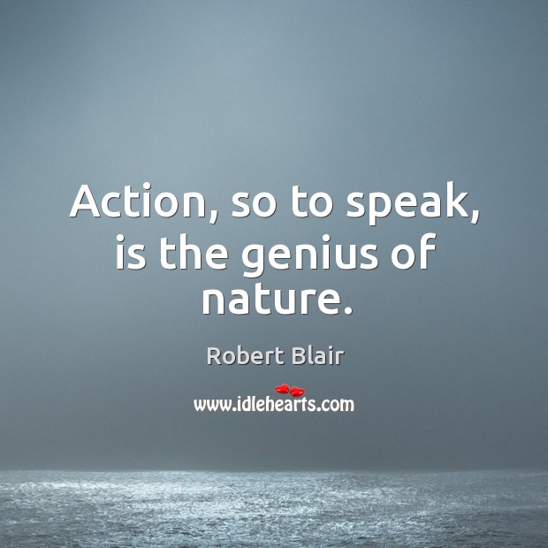 Action, so to speak, is the genius of nature. Robert Blair Picture Quote