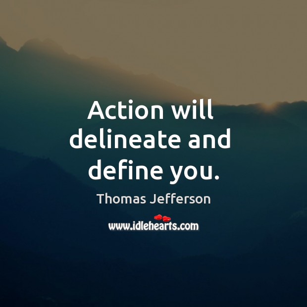 Action will  delineate and  define you. Image