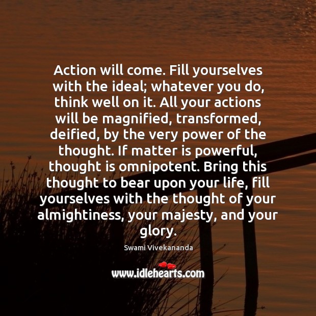 Action will come. Fill yourselves with the ideal; whatever you do, think Swami Vivekananda Picture Quote