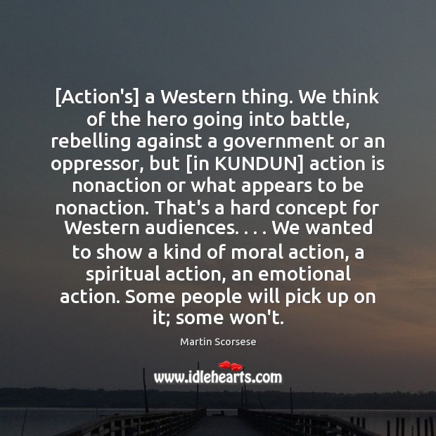 [Action’s] a Western thing. We think of the hero going into battle, Action Quotes Image