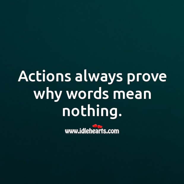 Actions always prove why words mean nothing. Action Quotes Image