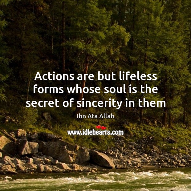 Actions are but lifeless forms whose soul is the secret of sincerity in them Ibn Ata Allah Picture Quote