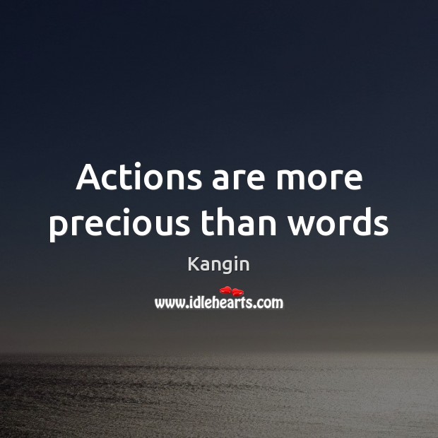 Actions are more precious than words Kangin Picture Quote