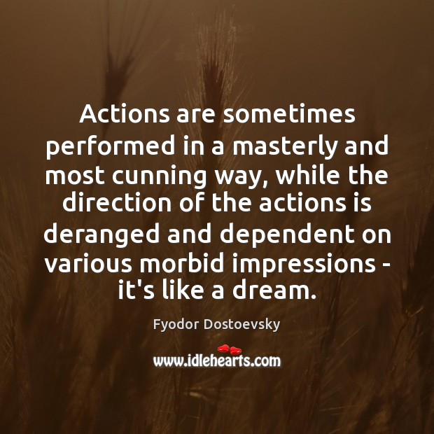 Actions are sometimes performed in a masterly and most cunning way, while Fyodor Dostoevsky Picture Quote