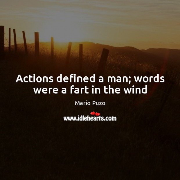 Actions defined a man; words were a fart in the wind Mario Puzo Picture Quote