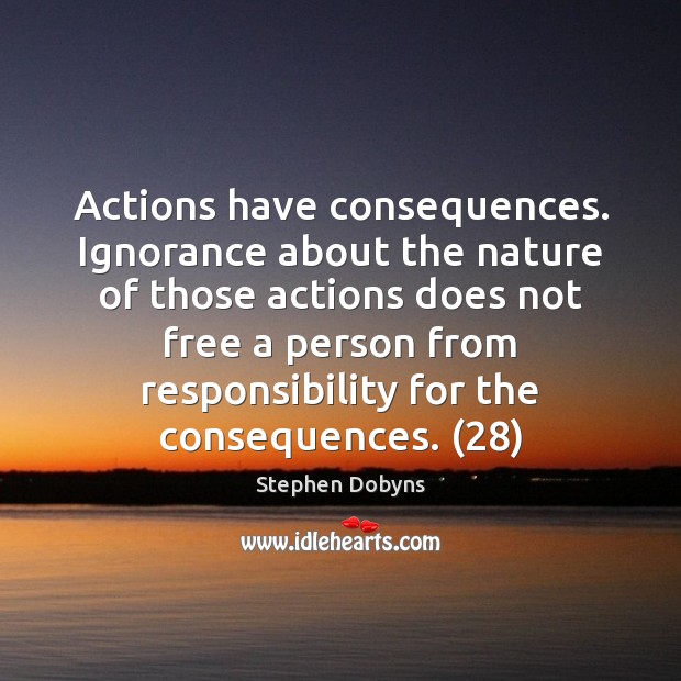 Actions have consequences. Ignorance about the nature of those actions does not Image