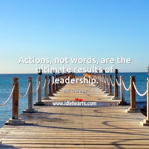 Actions, not words, are the ultimate results of leadership. Bill Owens Picture Quote