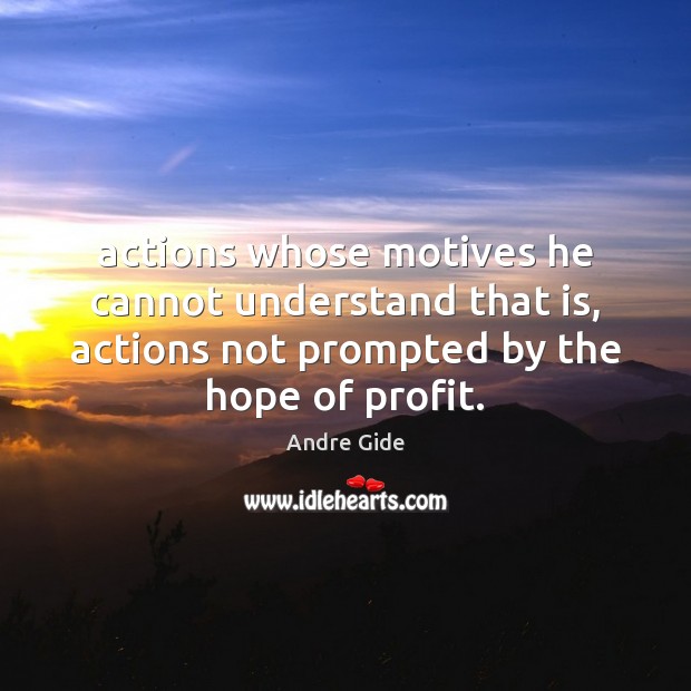 Actions whose motives he cannot understand that is, actions not prompted by Andre Gide Picture Quote