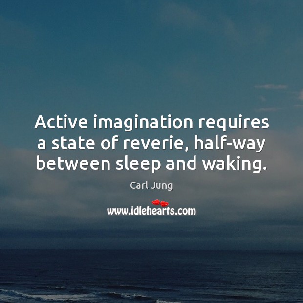 Active imagination requires a state of reverie, half-way between sleep and waking. Carl Jung Picture Quote
