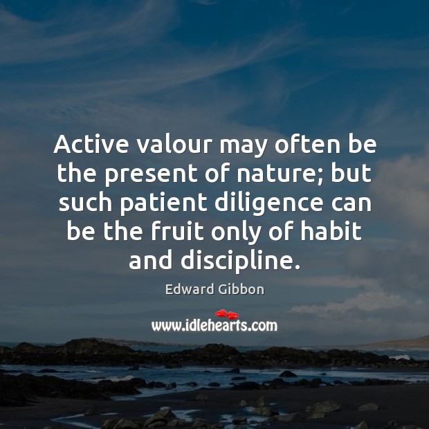 Active valour may often be the present of nature; but such patient Patient Quotes Image