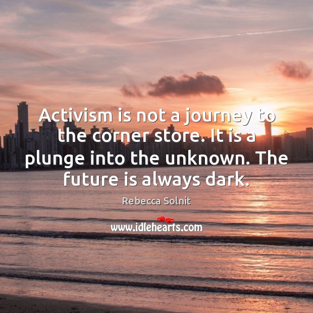 Activism is not a journey to the corner store. It is a Rebecca Solnit Picture Quote