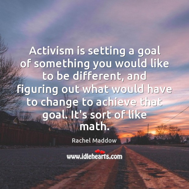 Activism is setting a goal of something you would like to be Rachel Maddow Picture Quote