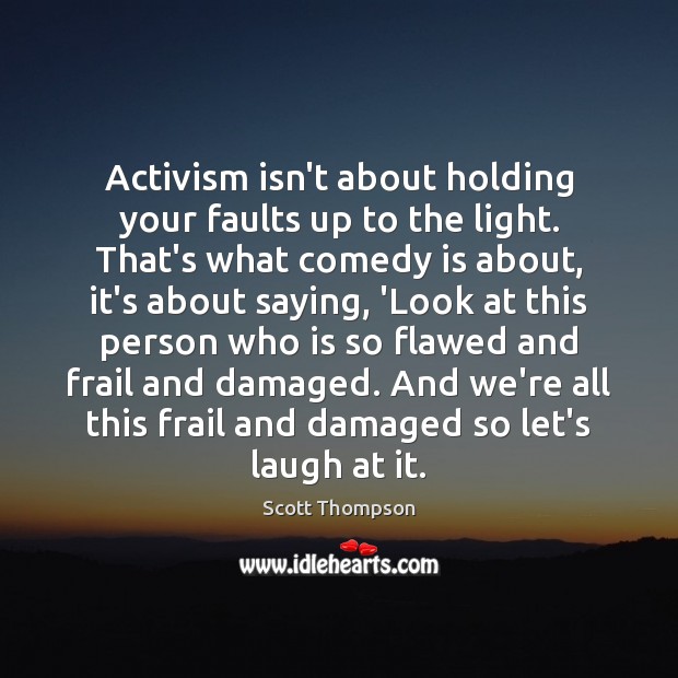 Activism isn’t about holding your faults up to the light. That’s what Scott Thompson Picture Quote