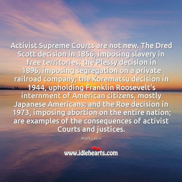 Activist Supreme Courts are not new. The Dred Scott decision in 1856, imposing Mark Levin Picture Quote