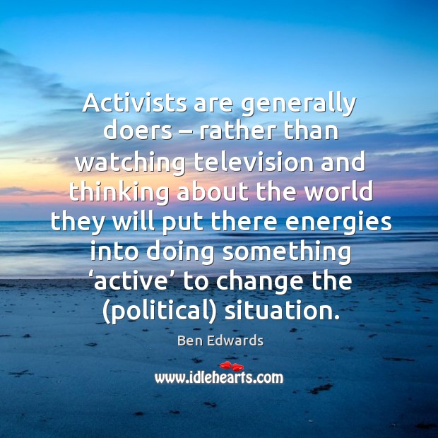 Activists are generally doers – rather than watching television and thinking about the Image